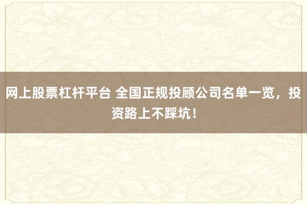 网上股票杠杆平台 全国正规投顾公司名单一览，投资路上不踩坑！