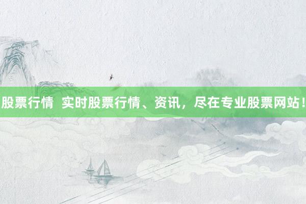 股票行情  实时股票行情、资讯，尽在专业股票网站！