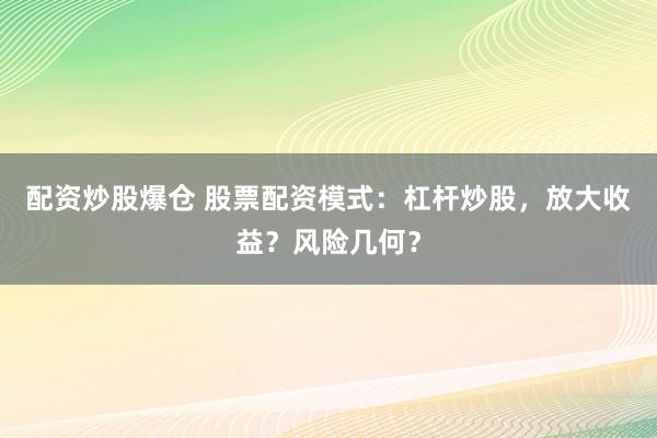 配资炒股爆仓 股票配资模式：杠杆炒股，放大收益？风险几何？