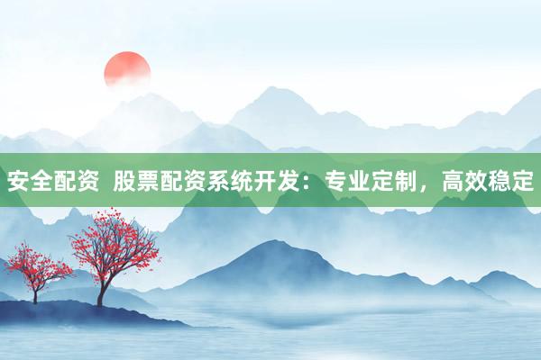 安全配资 股票配资系统开发:专业定制,高效稳定