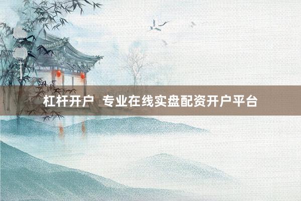 杠杆开户  专业在线实盘配资开户平台